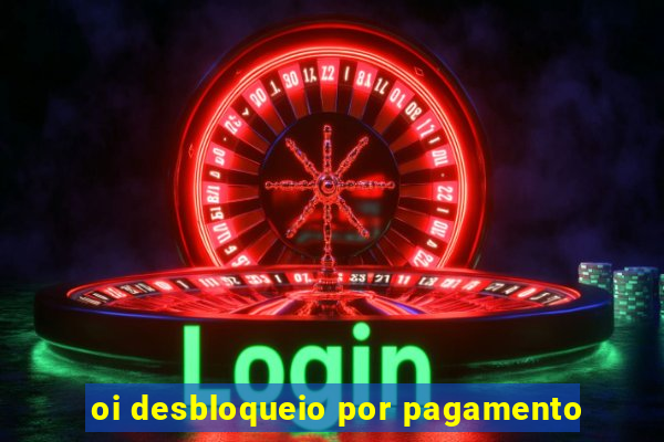 oi desbloqueio por pagamento